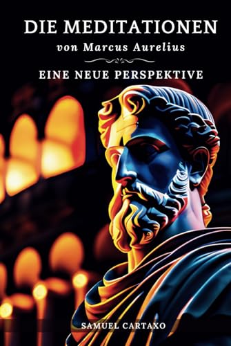 Die Meditationen von Marcus Aurelius (Meditations): Eine Neue Perspektive | Die Meditationen des Marcus Aurelius' Buch der Stoizismus