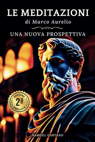 Le MEDITAZIONI di Marco Aurelio: Una Nuova Prospettiva | Serenità Stoica Per Una Vita Cosciente Nello Stoicismo Pratico Le MEDITAZIONI di Marco Aurelio: Una Nuova Prospettiva | Serenità Stoica Per Una Vita Cosciente Nello Stoicismo Pratico