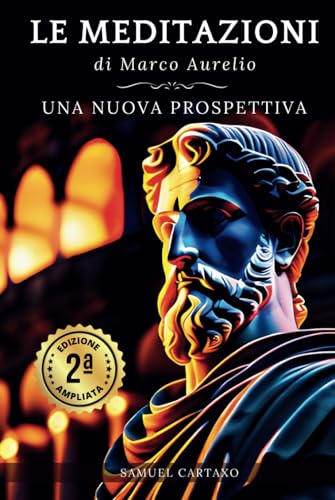 Le MEDITAZIONI di Marco Aurelio: Una Nuova Prospettiva | Serenità Stoica Per Una Vita Cosciente Nello Stoicismo Pratico