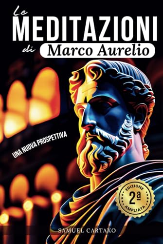 Le MEDITAZIONI di Marco Aurelio: Una Nuova Prospettiva | Serenità Stoica Per Una Vita Cosciente Nello Stoicismo Pratico Le MEDITAZIONI di Marco Aurelio: Una Nuova Prospettiva | Serenità Stoica Per Una Vita Cosciente Nello Stoicismo Pratico