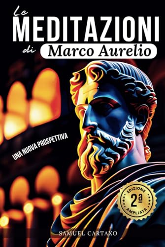 Le MEDITAZIONI di Marco Aurelio: Una Nuova Prospettiva | Serenità Stoica Per Una Vita Cosciente Nello Stoicismo Pratico