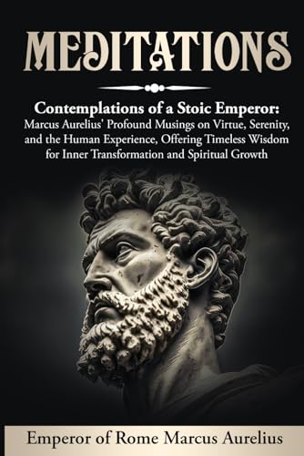 MEDITATIONS (Annotated, Translated): Contemplations of a Stoic Emperor: Marcus Aurelius' Profound Musings on Virtue, Serenity, and the Human ... for Inner Transformation and Spiritual Growth von Independently published