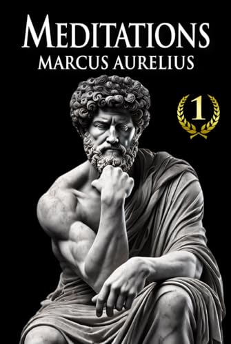 MEDITATIONS MARCUS AURELIUS: New Complete Translation of Stoic Wisdom Adapted for Modern Readers (12 Books + Bonus) Illustrated von Independently published