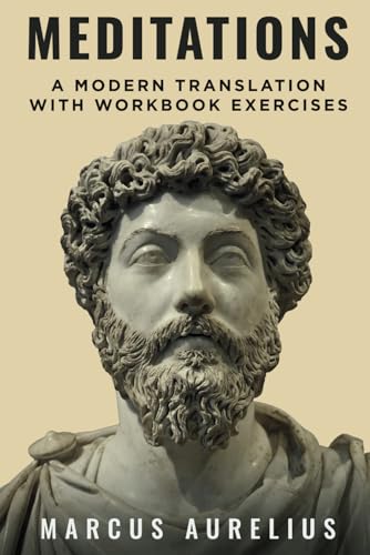 Marcus Aurelius Meditations - A Modern Translation: With Workbook Exercises to Apply Stoic Philosophy Marcus Aurelius Meditations - A Modern Translation: With Workbook Exercises to Apply Stoic Philosophy