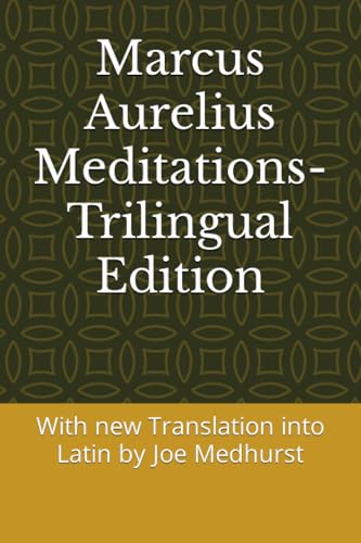 Marcus Aurelius Meditations- Trilingual Edition: With new Latin Translation by Joseph Ward Medhurst (The Roman Empire) von Independently published