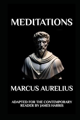 Marcus Aurelius - Meditations: Adapted for the Contemporary Reader: Adapted for the Contemporary Reader Marcus Aurelius - Meditations: Adapted for the Contemporary Reader: Adapted for the Contemporary Reader von Independently published