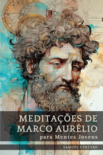 Meditações de Marco Aurélio para Mentes Jovens: Um Guia Condensado para a Sabedoria Meditações de Marco Aurélio para Mentes Jovens: Um Guia Condensado para a Sabedoria