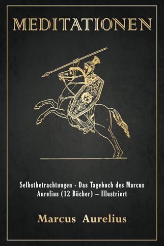 Meditationen: Selbstbetrachtungen - Das Tagebuch des Marcus Aurelius (12 Bücher) – Illustriert