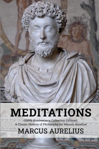 Meditations (150th Anniversary Collection Edition): A Classic History of Philosophy By Marcus Aurelius