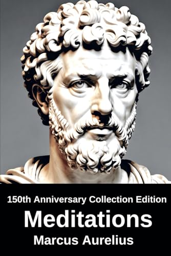 Meditations (150th Anniversary Collection Edition): A Classic History of Philosophy By Marcus Aurelius von Independently published