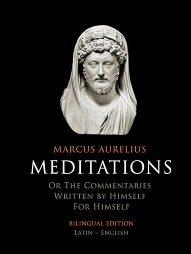 Meditations | Bilingual Edition | Latin ~ English: Or the Commentaries written by himself for himself Meditations | Bilingual Edition | Latin ~ English: Or the Commentaries written by himself for himself von Independently published