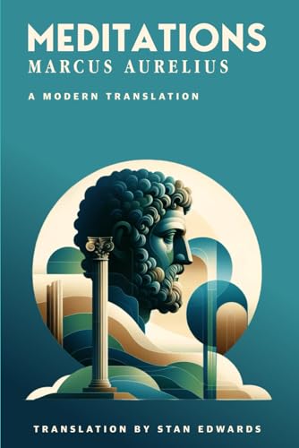 Meditations - Marcus Aurelius - A Modern Translation for 2023 & Beyond
