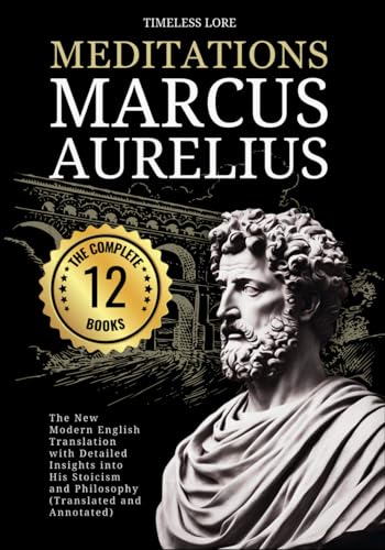 Meditations Marcus Aurelius - The Complete 12 Books: The New Modern English Translation With Detailed Insights Into His Stoicism and Philosophy (Translated and Annotated) von Independently published