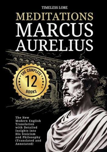 Meditations Marcus Aurelius - The Complete 12 Books: The New Modern English Translation With Detailed Insights Into His Stoicism and Philosophy (Translated and Annotated) von Independently published