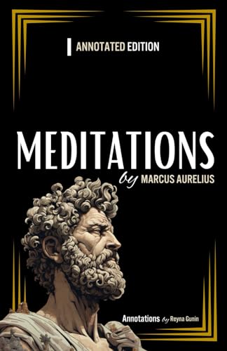 Meditations by Marcus Aurelius: Annotated Edition Deluxe (by Reyna Gunin)