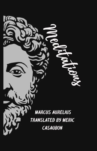 "Meditations of Marcus Aurelius Translated by Meric Casaubon: A Timeless Reflection on Stoic Philosophy von Independently published