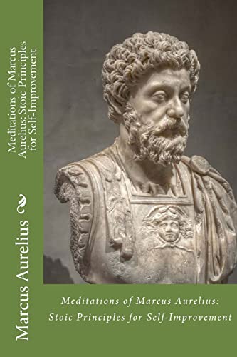 Meditations of Marcus Aurelius: Stoic Principles for Self-Improvement Meditations of Marcus Aurelius: Stoic Principles for Self-Improvement