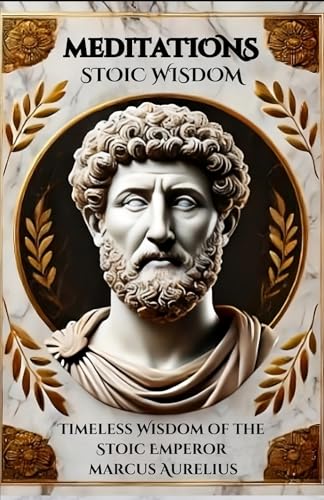 Meditations of Marcus Aurelius: Timeless Wisdom from the Stoic Emperor: Reflections of Marcus Aurelius for Achieving Inner Peace and Self-Mastery: ... Peace and Self-Mastery from the Stoic Emperor Meditations of Marcus Aurelius: Timeless Wisdom from the Stoic Emperor: Reflections of Marcus Aurelius for Achieving Inner Peace and Self-Mastery: ... Peace and Self-Mastery from the Stoic Emperor von Independently published