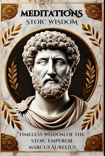 Meditations of Marcus Aurelius: Timeless Wisdom from the Stoic Emperor: Reflections of Marcus Aurelius for Achieving Inner Peace and Self-Mastery: ... Peace and Self-Mastery from the Stoic Emperor Meditations of Marcus Aurelius: Timeless Wisdom from the Stoic Emperor: Reflections of Marcus Aurelius for Achieving Inner Peace and Self-Mastery: ... Peace and Self-Mastery from the Stoic Emperor von Independently published