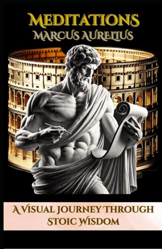 Meditations: A Visual Journey Through Stoic Wisdom: An Illustrated Edition of Marcus Aurelius' Timeless Reflections on Life and Virtue Meditations: A Visual Journey Through Stoic Wisdom: An Illustrated Edition of Marcus Aurelius' Timeless Reflections on Life and Virtue von Independently published