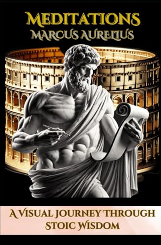 Meditations: A Visual Journey Through Stoic Wisdom: An Illustrated Edition of Marcus Aurelius' Timeless Reflections on Life and Virtue Meditations: A Visual Journey Through Stoic Wisdom: An Illustrated Edition of Marcus Aurelius' Timeless Reflections on Life and Virtue von Independently published