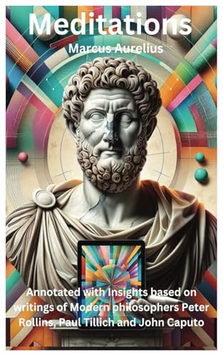 Meditations: Annotated with Insights based on writings of Modern philosophers Peter Rollins, Paul Tillich and John Caputo Meditations: Annotated with Insights based on writings of Modern philosophers Peter Rollins, Paul Tillich and John Caputo