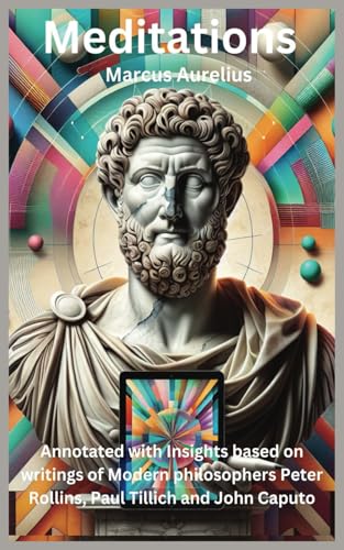 Meditations: Annotated with Insights based on writings of Modern philosophers Peter Rollins, Paul Tillich and John Caputo Meditations: Annotated with Insights based on writings of Modern philosophers Peter Rollins, Paul Tillich and John Caputo
