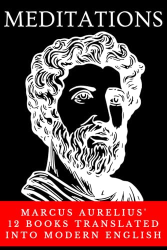 Meditations: Marcus Aurelius' 12 Books Translated into Modern English