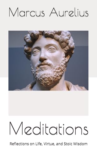Meditations: Reflections on Life, Virtue, and Stoic Wisdom Meditations: Reflections on Life, Virtue, and Stoic Wisdom von Independently published