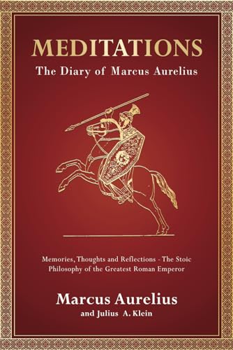 Meditations: The Diary of Marcus Aurelius - Memories, Thoughts and Reflections - The Stoic Philosophy of the Greatest Roman Emperor