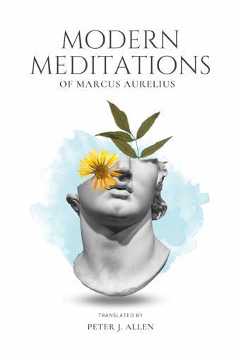 Modern Meditations of Marcus Aurelius: An Easy-to-Understand Translation of the Stoic's Timeless Wisdom and Teachings for a Fulfilling Life Modern Meditations of Marcus Aurelius: An Easy-to-Understand Translation of the Stoic's Timeless Wisdom and Teachings for a Fulfilling Life von Independently published