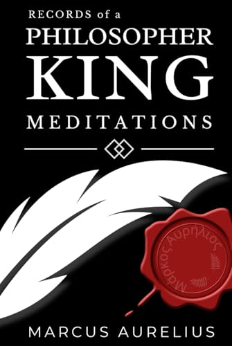 Records of a Philosopher KING Marcus Aurelius: Deciphering the Lost Meditations and Revealing Profound Lessons in Leadership, Self-Resilience, and Ancient Wisdom Records of a Philosopher KING Marcus Aurelius: Deciphering the Lost Meditations and Revealing Profound Lessons in Leadership, Self-Resilience, and Ancient Wisdom