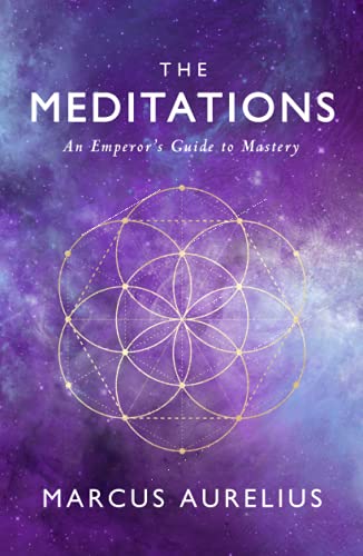 The Meditations: An Emperor's Guide to Mastery The Meditations: An Emperor's Guide to Mastery