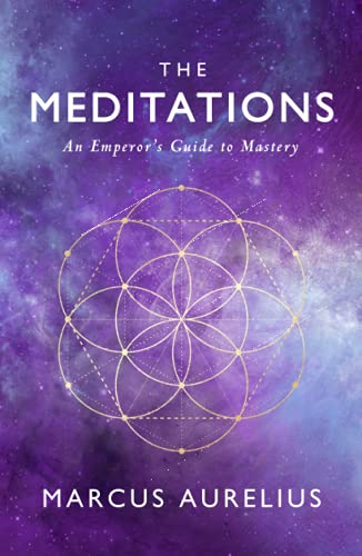 The Meditations: An Emperor's Guide to Mastery