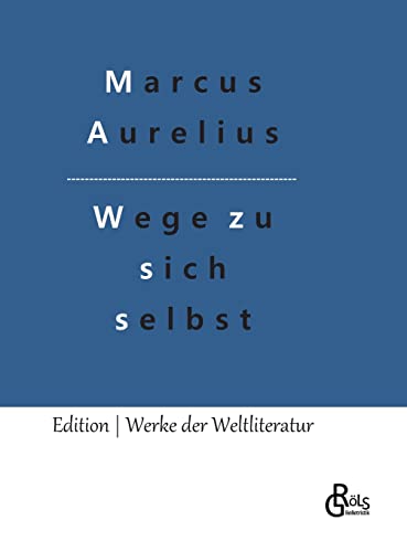 Wege zu sich selbst: Selbstbetrachtungen (Edition Werke der Weltliteratur - Hardcover)