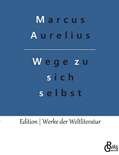 Wege zu sich selbst: Selbstbetrachtungen (Edition Werke der Weltliteratur) von Gröls Verlag