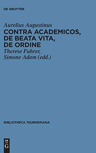 Contra Academicos, De beata vita, De ordine (Bibliotheca scriptorum Graecorum et Romanorum Teubneriana)