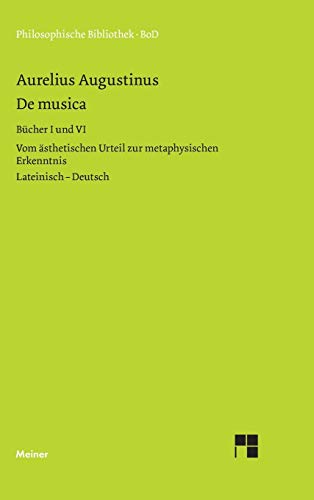 De musica: Buch I und VI. Vom ästhetischen Urteil zur metaphysischen Erkenntnis. Zweisprachige Ausgabe: Vom ästhetischen Urteil zur metaphysischen ... deutsch (Philosophische Bibliothek) von Meiner Felix Verlag GmbH