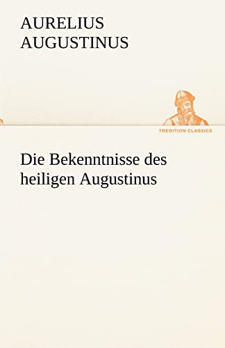 Die Bekenntnisse des heiligen Augustinus (TREDITION CLASSICS)