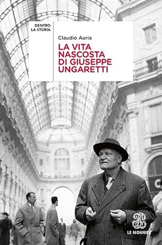 La vita nascosta di Giuseppe Ungaretti (Dentro la storia) von Le Monnier