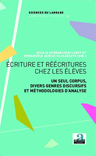 Ecriture et réécritures chez les élèves: Un seul corpus, divers genres discursifs et méthodologies d'analyse von ACADEMIA
