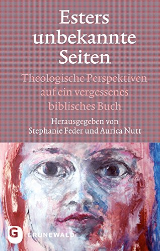 Esters unbekannte Seiten: Theologische Perspektiven auf ein vergessenes biblisches Buch. Festschrift für Marie-Theres Wacker