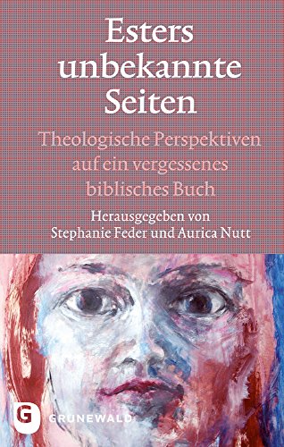 Esters unbekannte Seiten - Theologische Perspektiven auf ein vergessenes biblisches Buch. Festschrift für Marie-Theres Wacker: Theologische ... Buch. Festschrift Fur Marie-Theres Wacker