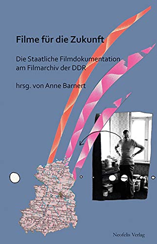 Filme für die Zukunft: Die Staatliche Filmdokumentation der DDR: Die Staatliche Filmdokumentation am Filmarchiv der DDR