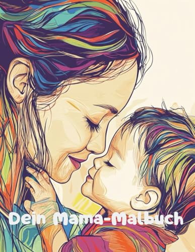 Das Mama-Malbuch: einzigartiger Ausmalspaß für Mama`s- mit tollen Motiven und Zitaten zur Mutterschaft und leeren Zeichenseiten: Kreativer Malspaß für ... zum Ausmalen, Kritzeln und Entspannen von Independently published