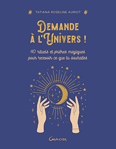 Demande à l'Univers ! 40 rituels et prières magiques pour recevoir ce que tu souhaites von GRANCHER