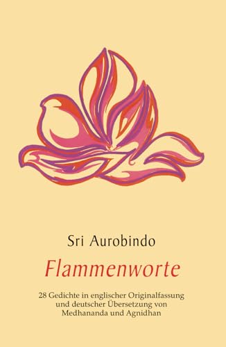 Flammenworte: 28 Gedichte in englischer Originalfassung und deutscher Übersetzung von Medhananda und Agnidhan Flammenworte: 28 Gedichte in englischer Originalfassung und deutscher Übersetzung von Medhananda und Agnidhan von Independently published