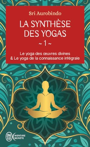 La synthèse des yogas: Le yoga des oeuvres divines et Le yoga de la connaissance intégrale (1) von J'AI LU