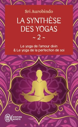 La synthèse des yogas: Le yoga et l'amour divin & Le yoga de la perfection de soi (2) von J'AI LU