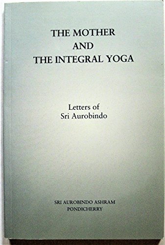 The Mother and the Integral Yoga The Mother and the Integral Yoga